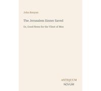 The Jerusalem Sinner Saved: Or, Good News for the Vilest of Men