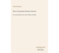 The Jerusalem Sinner Saved: Or, Good News for the Vilest of Men