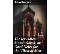 The Jerusalem Sinner Saved; Or Good News For The Vilest Of Men (ebook)