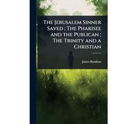 The Jerusalem Sinner Saved ; The Pharisee and the Publican ; The Trinity and a Christian