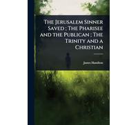 The Jerusalem Sinner Saved ; The Pharisee and the Publican ; The Trinity and a Christian