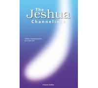 THE JESHUA CHANNELINGS: Christ consciousness in a new era