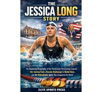 The Jessica Long Story: An Inspiring Biography of the Paralympic Swimming Legend, Her Journey from a Russian Orphanage to Global Glory, and the Unbreakable Spirit That Conquered the World