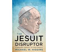 The Jesuit Disruptor: A Personal Portrait of Pope Francis