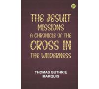 The Jesuit Missions : A Chronicle of the Cross in the Wilderness