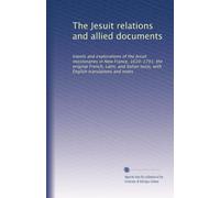 The Jesuit relations and allied documents: travels and explorations of the Jesuit missionaries in New France, 1610-1791; the original French, Latin, ... English translations and notes: Volume 20