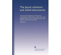 The Jesuit relations and allied documents: Travels and explorations of the Jesuit missionaries in New France, 1610-1791; the original French, Latin, ... English translations and notes: Volume 35