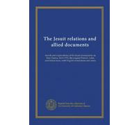 The Jesuit relations and allied documents (v.12): travels and explorations of the Jesuit missionaries in New France, 1610-1791; the original French, ... texts, with English translations and notes