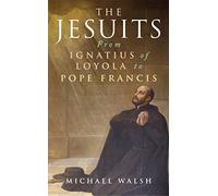 The Jesuits: From Ignatius of Loyola to Pope Francis