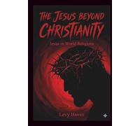 The Jesus Beyond Christianity - Jesus in World Religions: Jesus Through the Eyes of World Religions (Christian Books)