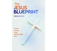 The Jesus Blueprint: Kingdom Pillars to Fulfill Your Divine Destiny: A Faith-Based System for Prayer, Purpose, Rest, and Sustainable Christian Living Without Burnout