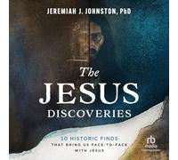 The Jesus Discoveries: 10 Historic Finds That Bring Us Face-To-Face with Jesus
