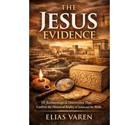 The Jesus Evidence: 10 Archaeological Discoveries That Confirm the Historical Reality of Jesus and the Bible