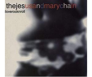 The Jesus & Mary Chain - I Love Rock 'n' Roll