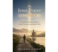 The Jesus Prayer for Peace: A Simple Traveler’s Guide to Calm, Focused, and Steady Faith
