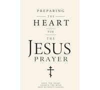 The Jesus Prayer: Preparing the Heart for the Jesus Prayer (The Way of the Heart)