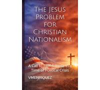 The Jesus Problem for Christian Nationalism: A Call to Faithfulness in a Time of Political Crisis