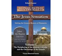 The Jesus Sensation: Solving the Greatest Mystery of Humanity Volume I: The Deciphering of the Qumran Calendar and the Chronology of the Gospels