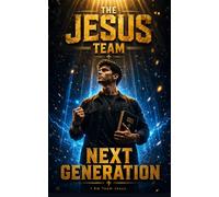 THE JESUS TEAM: Next Generation. The Next Generation Rising with Purpose and Fire for Christ