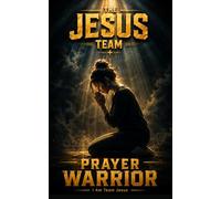 THE JESUS TEAM: Prayer Warrior. A Powerful Prayer Journal - Deepen Your Prayer Life Daily