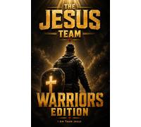 THE JESUS TEAM: Warriors Edition. Armed for Spiritual Battle - Live as a Mighty Warrior of God