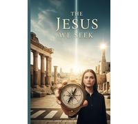 The Jesus We Seek: A Journey to Know the Heart, Voice, and Power of Christ Today