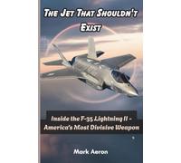 The Jet That Shouldn't Exist: Inside the F-35 Lightning II - America's Most Divisive Weapon (Wings of Steel: The Fighter Jet Chronicles)