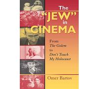 The "Jew" in Cinema: From the Golem to Don't Touch My Holocaust (The Helen and Martin Schwartz Lectures in Jewish Studies)