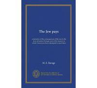 The Jew pays: a narrative of the consequences of the war to the Jews of eastern Europe, and of the manner in which Americans have attempted to meet them