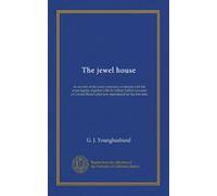 The jewel house: an account of the many romances connected with the royal regalia, together with Sir Gilbert Talbot's account of Colonel Blood's plot here reproduced for the first time