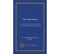 The jewel house: an account of the many romances connected with the royal regalia, together with Sir Gilbert Talbot's account of Colonel Blood's plot here reproduced for the first time