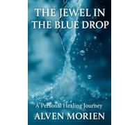 The Jewel in The Blue Drop: How a Hidden Discovery Restores Clarity, Energy and Inner Balance