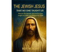 THE JEWISH JESUS THAT NOBODY TAUGHT US: Discover the Messiah Who Lived as a Jew, Taught as a Rabbi, and Changed the World