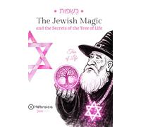 The Jewish Magic of the Tree of Life: Understand the Sephirot and Align Your Life According to Jewish Kabbalah