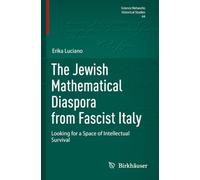 The Jewish Mathematical Diaspora from Fascist Italy: Looking for a Space of Intellectual Survival: 64 (Science Networks. Historical Studies, 64)
