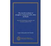The Jewish method of slaughter compared with other methods: from the humanitarian, hygienic, and economic points of view