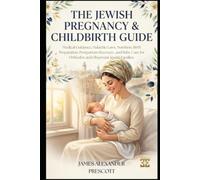 THE JEWISH PREGNANCY & CHILDBIRTH GUIDE: Medical Guidance, Halachic Laws, Nutrition, Birth Preparation, Postpartum Recovery, and Baby Care for Orthodox and Observant Jewish Families