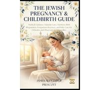 THE JEWISH PREGNANCY & CHILDBIRTH GUIDE: Medical Guidance, Halachic Laws, Nutrition, Birth Preparation, Postpartum Recovery, and Baby Care for Orthodox and Observant Jewish Families