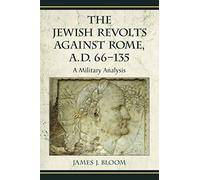 The Jewish Revolts Against Rome, A.D. 66-135: A Military Analysis