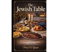 The Jewish Table: A Complete Guide to Jewish Foods, Traditions, Dietary Laws, and Authentic Recipes