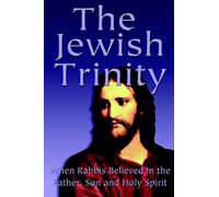 The Jewish Trinity: When Rab elieved In The Father, Son And Holy Spirit