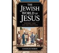 THE JEWISH WORLD OF JESUS: CUSTOMS, LAWS, AND TRADITIONS