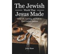 The Jewish World That Jesus Made: Daily Life, Learning, and Faith in First-Century Judaism