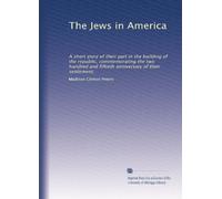 The Jews in America: A short story of their part in the building of the republic, commemorating the two hundred and fiftieth anniversary of their settlement,