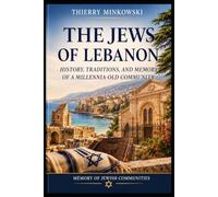 The Jews of Lebanon: History, Traditions, and Memory of a Millennia-Old Community (Memory of Jewish Communities)