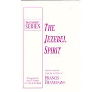 The Jezebel Spirit: Truths Compiled from the Writings of Francis Frangipane (Discernment Series, Unmasking the Enemies of the Church)