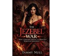 The Jezebel War: How to Discern, Defeat and Drive Out Spiritual Influence