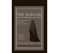 The Jilbaab: Last Command on Hijab: Clarifying the Islamic Hijab: From Khimaar to Jilbaab