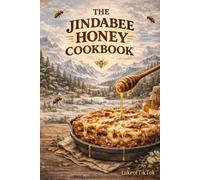 The Jindabee Honey Cookbook: Sweet Recipes from the Snowy Mountains
