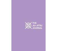 The Jiu-Jitsu Journal - Lavender Edition: Track BJJ Techniques, Progress, & Competition Preparation